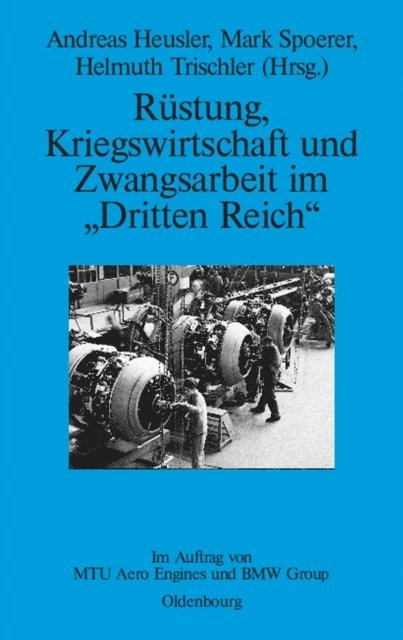 Helmuth Trischler, Mark Spoerer, Andreas Heusler - Rüstung, Kriegswirtschaft und Zwangsarbeit im "Dritten Reich", E-bok