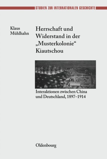 Klaus Muhlhahn - Herrschaft und Widerstand in der "Musterkolonie" Kiautschou, E-bok