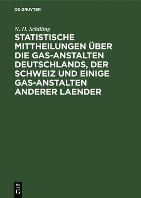 N H Schilling - Statistische Mittheilungen Über Die Gas-Anstalten Deutschlands, Der Schweiz Und Einige Gas-Anstalten Anderer Laender, Inbunden