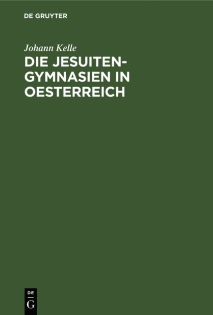 Johann Kelle - Die Jesuiten-Gymnasien in Oesterreich, E-bok
