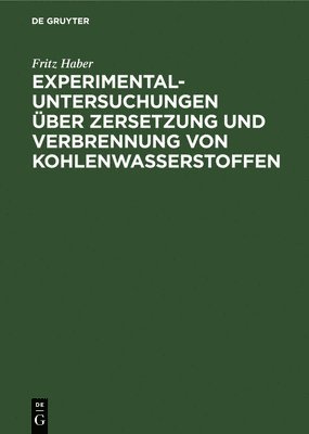 Fritz Haber - Experimental-Untersuchungen Über Zersetzung Und Verbrennung Von Kohlenwasserstoffen, Inbunden