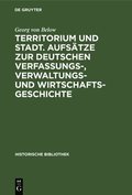 Territorium Und Stadt. Aufs�tze Zur Deutschen Verfassungs-, Verwaltungs- Und Wirtschaftsgeschichte