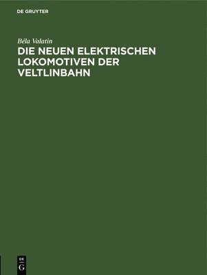 Béla Valatin - Die Neuen Elektrischen Lokomotiven Der Veltlinbahn, Inbunden