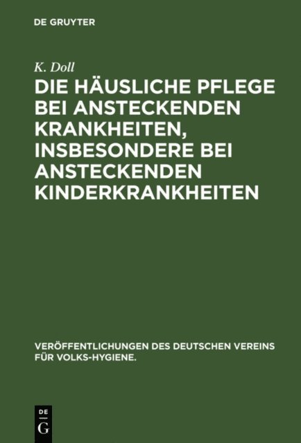 K. Doll - Die häusliche Pflege bei ansteckenden Krankheiten, insbesondere bei ansteckenden Kinderkrankheiten, E-bok