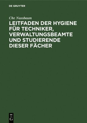 Chr Nussbaum - Leitfaden Der Hygiene Für Techniker, Verwaltungsbeamte Und Studierende Dieser Fächer, Inbunden