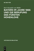 Bayern Im Jahre 1866 Und Die Berufung Des F�rsten Hohenlohe