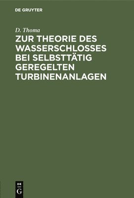 D Thoma - Zur Theorie Des Wasserschlosses Bei Selbsttätig Geregelten Turbinenanlagen, Inbunden