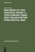 Der Bericht Des Herzogs Ernst II. Von Koburg �ber Den Frankfurter F�rstentag 1863