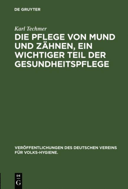 Karl Techmer - Die Pflege von Mund und Zähnen, ein wichtiger Teil der Gesundheitspflege, E-bok