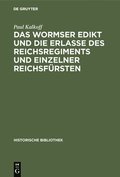 Wormser Edikt Und Die Erlasse Des Reichsregiments Und Einzelner Reichsf�rsten