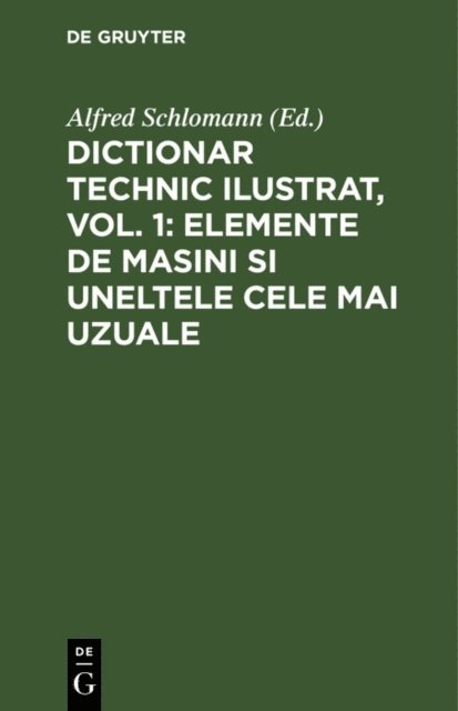 Alfred Schlomann - Dictionar technic ilustrat, Vol. 1: Elemente de Masini si uneltele cele mai uzuale, E-bok