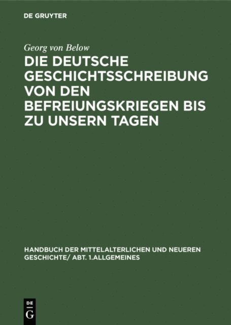Georg von Below - Die deutsche Geschichtsschreibung von den Befreiungskriegen bis zu unsern Tagen, E-bok