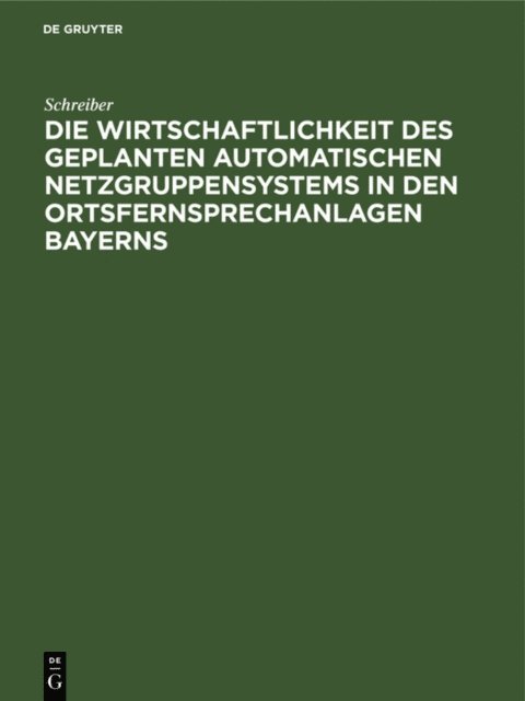 Schreiber - Die Wirtschaftlichkeit des geplanten automatischen Netzgruppensystems in den Ortsfernsprechanlagen Bayerns, E-bok