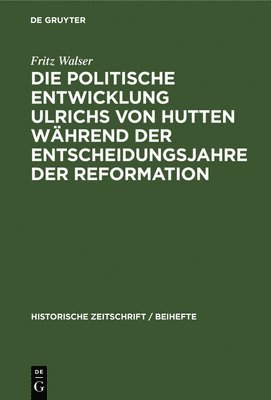 Die Politische Entwicklung Ulrichs Von Hutten Während Der Entscheidungsjahre Der Reformation