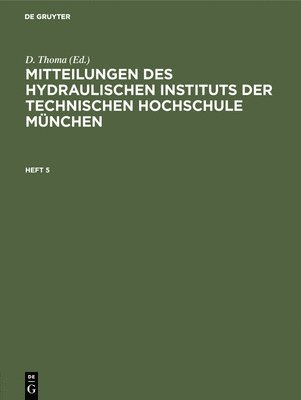 D Thoma - Mitteilungen Des Hydraulischen Instituts Der Technischen Hochschule München. Heft 5, Inbunden