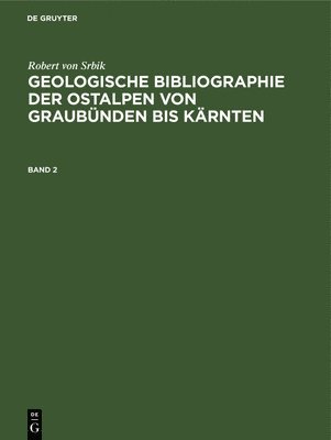 Robert Von Srbik, Deutscher Und Österreichischer Alpenverein - Robert Von Srbik: Geologische Bibliographie Der Ostalpen Von Graubünden Bis Kärnten. Band 2, Inbunden
