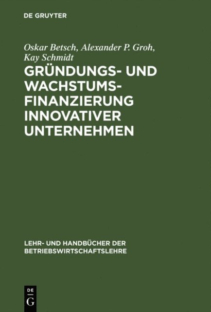 Kay Schmidt, Alexander P. Groh, Oskar Betsch - Gründungs- und Wachstumsfinanzierung innovativer Unternehmen, E-bok