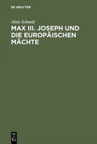Max III. Joseph und die europÿischen Mÿchte