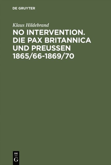 Klaus Hildebrand - No Intervention. Die Pax Britannica und Preußen 1865/66–1869/70, E-bok