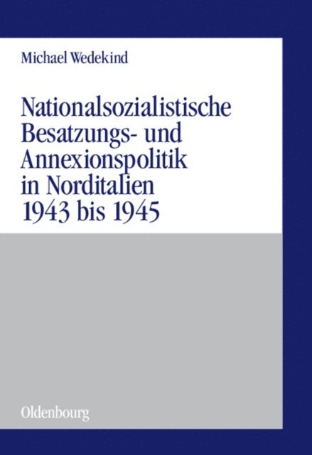 Michael Wedekind - Nationalsozialistische Besatzungs- und Annexionspolitik in Norditalien 1943 bis 1945, E-bok