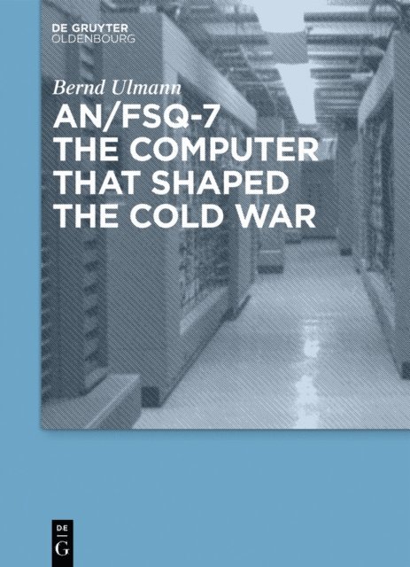 Bernd Ulmann - AN/FSQ-7: the computer that shaped the Cold War, E-bok
