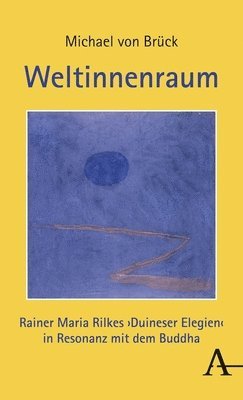 Michael Von Bruck - Weltinnenraum: Rainer Maria Rilkes Duineser Elegien in Resonanz Mit Dem Buddha, Inbunden
