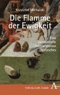 Krzysztof Michalski: Die Flamme Der Ewigkeit: Eine Existentielle Interpretation Nietzsches
