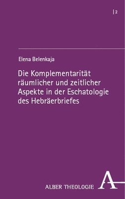 Elena Belenkaja - Die Komplementaritat Raumlicher Und Zeitlicher Aspekte in Der Eschatologie Des Hebraerbriefes, Häftad