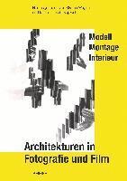 Architekturen in Fotografie Und Film: Modell, Montage, Interieur