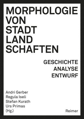 Andre Bideau, Catherine Blain, Andri Gerber, Regula Iseli, Stefan Kurath, Urs Primas - Morphologie Von Stadtlandschaften: Geschichte, Analyse, Entwurf, Häftad