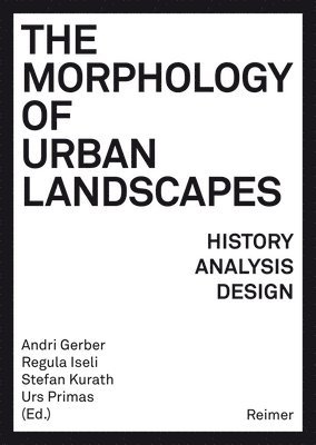 Andre Bideau, Catherine Blain, Andri Gerber, Regula Iseli, Stefan Kurath, Urs Primas - The Morphology of Urban Landscapes: History, Analysis, Design, Häftad