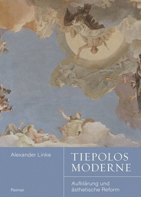 Alexander Linke - Tiepolos Moderne: Aufklarung Und Asthetische Reform, Inbunden