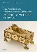 Der Kirchenfurst, Seelenhirte Und Kunstmazen Egbert Von Trier