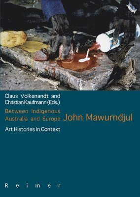 Christian Kaufmann, Claus Volkenandt - Between Indigenous Australia and Europe: John Mawurndjul: Art Histories in Context, Häftad