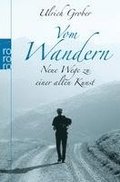 Vom Wandern; Neue Wege zu einer alten Kunst