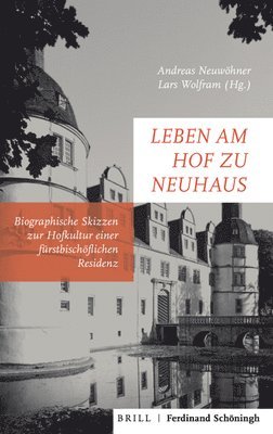 Leben Am Hof Zu Neuhaus: Biografische Skizzen Zur Hofkultur Einer Fürstbischöflichen Residenz, Inbunden