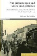 Nur Erinnerungen Und Steine Sind Geblieben: Leben Und Sterben Einer Polnisch-J�dischen Stadt: Tarn�w 1918-1945