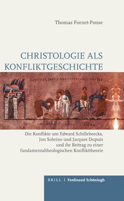 Thomas Fornet-Ponse - Christologie ALS Konfliktgeschichte: Die Konflikte Um Edward Schillebeeckx, Jon Sobrino Und Jacques Dupuis Und Ihr Beitrag Zu Einer Fundamentaltheolog, Inbunden