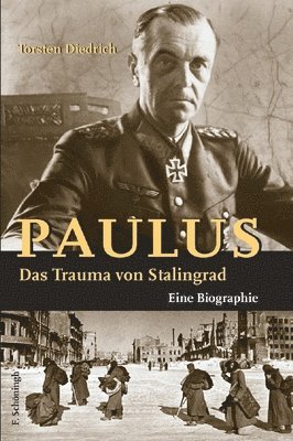 Torsten Diedrich - Paulus - Das Trauma Von Stalingrad: Eine Biographie, Inbunden