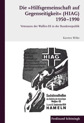 Die Hilfsgemeinschaft Auf Gegenseitigkeit (Hiag) 1950 - 1990: Veteranen Der Waffen-SS in de Bundesrepublik