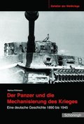 Der Panzer Und Die Mechanisierung Des Krieges: Eine Deutsche Geschichte 1890 Bis 1945