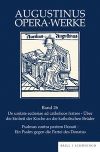 de Unitate Ecclesiae AD Catholicos Fratres Psalmus Contra Partem Donati: de Unitate Ecclesiae AD Catholicos Fratres Uber Die Einheit Der Kirche an Die