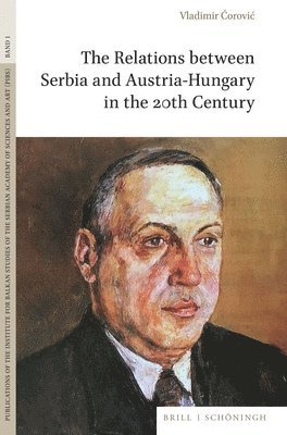 Vladimir Ćorovic - The Relations Between Serbia and Austria-Hungary in the 20th Century, Inbunden