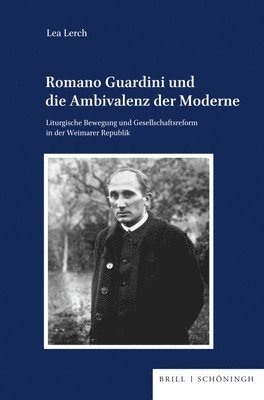 Lea Lerch - Romano Guardini Und Die Ambivalenz Der Moderne: Liturgische Bewegung Und Gesellschaftsreform in Der Weimarer Republik, Inbunden