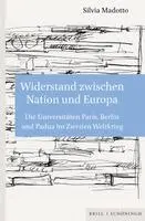 Widerstand Zwischen Nation Und Europa: Die Universitaten Paris, Berlin Und Padua Im Zweiten Weltkrieg