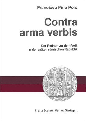 Francisco Pina Polo - Contra Arma Verbis: Der Redner VOR Dem Volk in Der Spaten Romischen Republik, Häftad