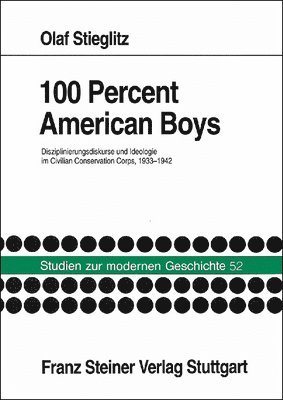 100 Percent American Boys: Disziplinierungsdiskurse Und Ideologie Im Civilian Conservation Corps, 1933-1942