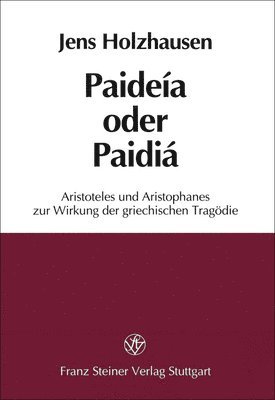 Jens Holzhausen - Paideia Oder Paidia: Aristoteles Und Aristophanes Zur Wirkung Der Griechischen Tragodie, Häftad. Tillgänglighet: Tillfälligt slut