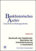 Thorsten Beckers, Institut Fur Bankhistorische Forschung, - Bankkredit Oder Kapitalmarkt: Alternativen Der Industriefinanzierung in Deutschland: 24. Symposium Am 7. Juni 2001 Im Hause Der Ikb Deutsche Industrie, Häftad