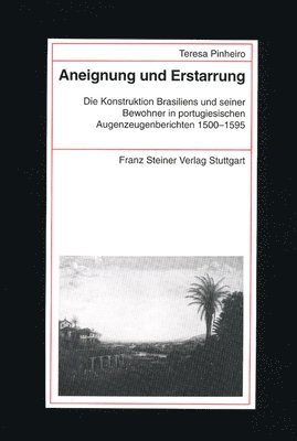 Teresa Pinheiro - Aneignung Und Erstarrung: Die Konstruktion Brasiliens Und Seiner Bewohner in Portugiesischen Augenzeugenberichten 1500-1595, Häftad. Tillgänglighet: Lägg i varukorg
